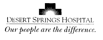 DESERT SPRINGS HOSPITAL OUR PEOPLE ARE THE DIFFERENCE.