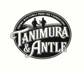 TANIMURA & ANTLE GROWN WITH FAMILY PRIDE FOR 3 GENERATIONS