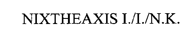 NIXTHEAXIS I./I./N.K.
