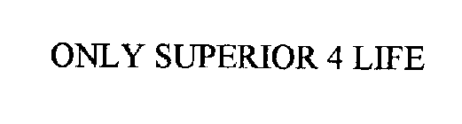 ONLY SUPERIOR 4 LIFE