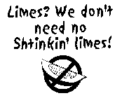 LIMES? WE DON'T NEED NO SHTINKIN' LIMES!