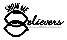SHOW ME BELIEVERS