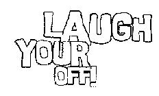 LAUGH YOUR OFF!