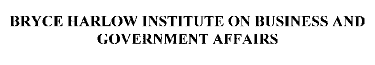 BRYCE HARLOW INSTITUTE ON BUSINESS AND GOVERNMENT AFFAIRS