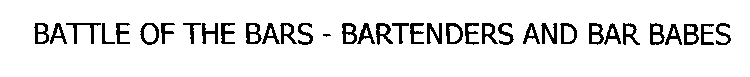 BATTLE OF THE BARS - BARTENDERS AND BAR BABES