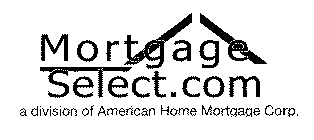 MORTGAGE SELECT.COM A DIVISION OF AMERICAN HOME MORTGAGE CORP.