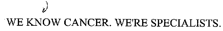 WE KNOW CANCER. WE'RE SPECIALISTS.