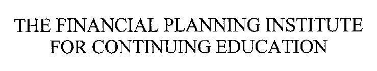THE FINANCIAL PLANNING INSTITUTE FOR CONTINUING EDUCATION