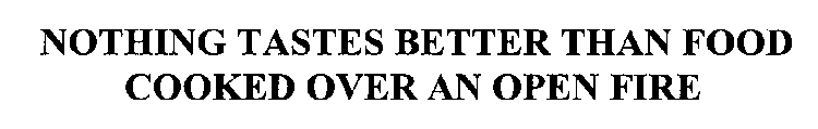 NOTHING TASTES BETTER THAN FOOD COOKED OVER AN OPEN FIRE