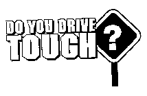 DO YOU DRIVE TOUGH?