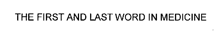 THE FIRST AND LAST WORD IN MEDICINE