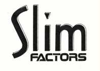SLIM FACTORS