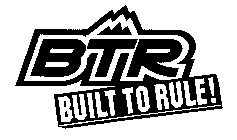 BTR BUILT TO RULE!