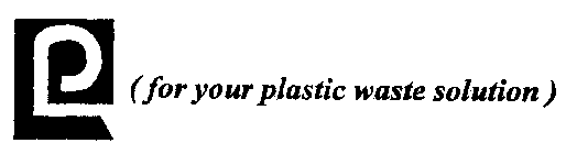 (FOR YOUR PLASTIC WASTE SOLUTION)