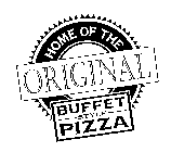 HOME OF THE ORIGINAL BUFFET STYLE PIZZA