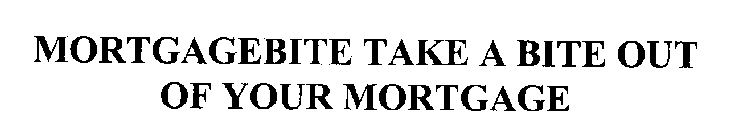 MORTGAGEBITE TAKE A BITE OUT OF YOUR MORTGAGE