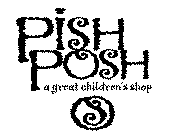PISH POSH A GREAT CHILDREN'S SHOP