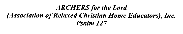 ARCHERS FOR THE LORD (ASSOCIATION OF RELAXED CHRISTIAN HOME EDUCATORS), INC. PSALM 127