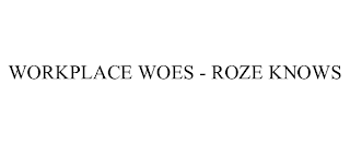 WORKPLACE WOES - ROZE KNOWS