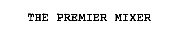 THE PREMIER MIXER