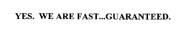 YES. WE ARE FAST...GUARANTEED.