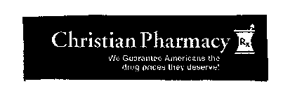 CHRISTIAN PHARMACY RX WE GUARANTEE AMERICANS THE DRUG PRICES THEY DESERVE!