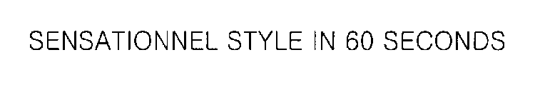 SENSATIONNEL STYLE IN 60 SECONDS
