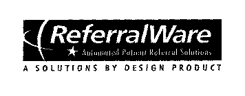 REFERRALWARE AUTOMATED PATIENT REFERRAL SOLUTIONS A SOLUTIONS BY DESIGN PRODUCT