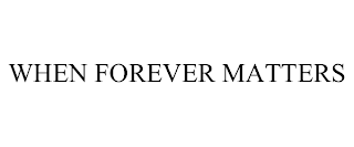 WHEN FOREVER MATTERS