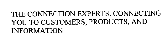 THE CONNECTION EXPERTS. CONNECTING YOU TO CUSTOMERS, PRODUCTS, AND INFORMATION