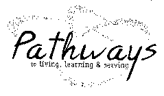 PATHWAYS TO LIVING, LEARNING & SERVING