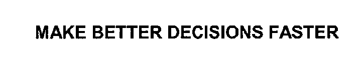 MAKE BETTER DECISIONS FASTER