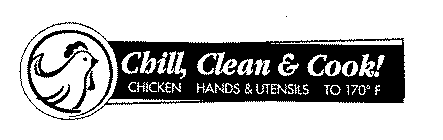 CHILL, CLEAN & COOK! CHICKEN HANDS & UTENSILS TO 170 F
