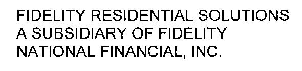 FIDELITY RESIDENTIAL SOLUTIONS A SUBSIDIARY OF FIDELITY NATIONAL FINANCIAL, INC.