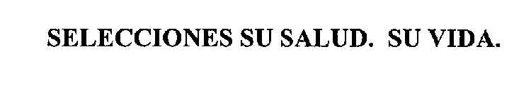 SELECCIONES SU SALUD. SU VIDA.