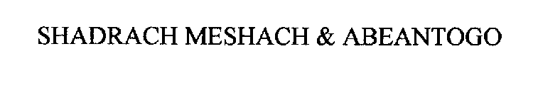 SHADRACH MESHACH & ABEANTOGO