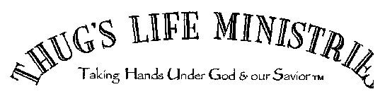 THUG'S LIFE MINISTRIE TAKING HANDS UNDER GOD & OUR SAVIOR