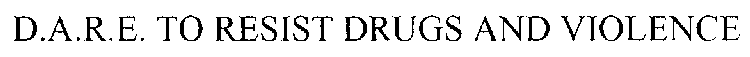 D.A.R.E. TO RESIST DRUGS AND VIOLENCE