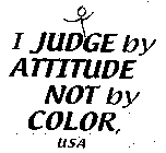 I JUDGE BY ATTITUDE NOT BY COLOR, USA