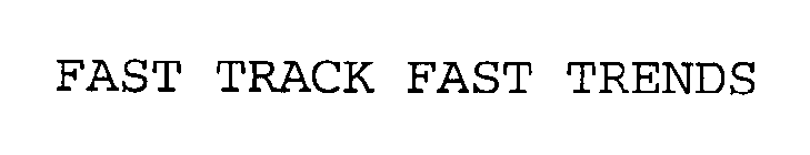 FAST TRACK FAST TRENDS