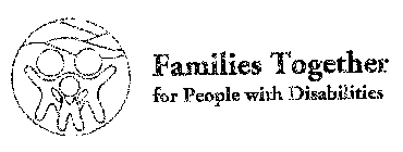 FAMILIES TOGETHER FOR PEOPLE WITH DISABILITIES