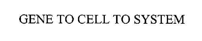GENE TO CELL TO SYSTEM