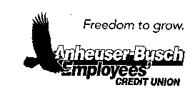 FREEDOM TO GROW. ANHEUSER-BUSCH EMPLOYEES' CREDIT UNION