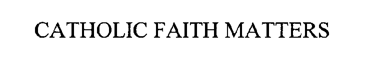 CATHOLIC FAITH MATTERS