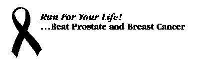 RUN FOR YOUR LIFE! ... BEAT PROSTATE AND BREAST CANCER