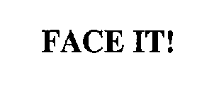 FACE IT!