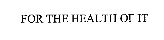 FOR THE HEALTH OF IT