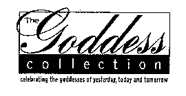 THE GODDESS COLLECTION CELEBRATING THE GODDESSES OF YESTERDAY, TODAY AND TOMORROW