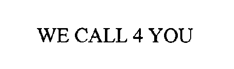 WE CALL 4 YOU