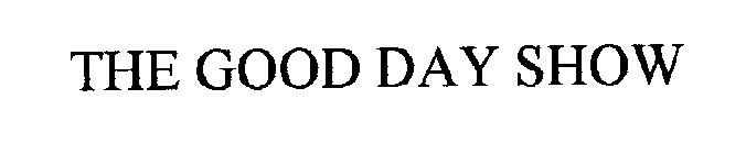 THE GOOD DAY SHOW